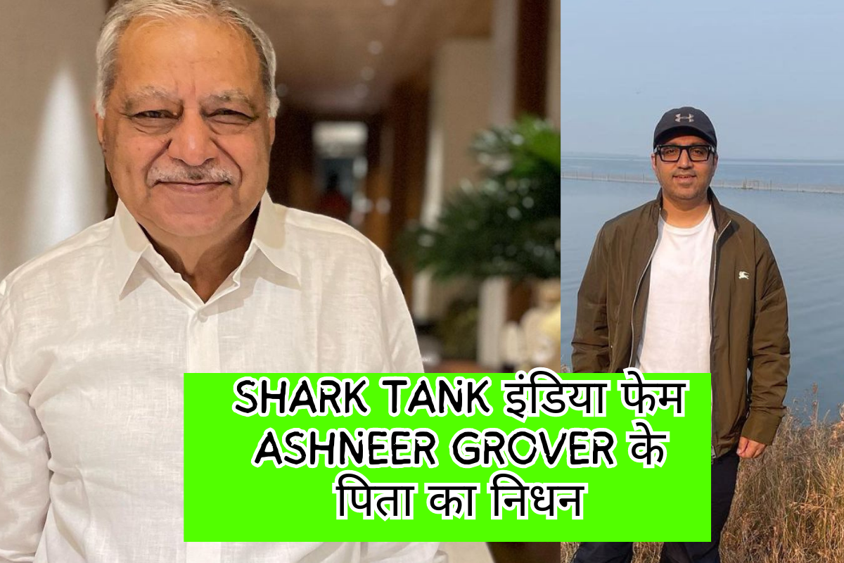 Shark Tank इंडिया फेम Ashneer Grover के पिता का निधन